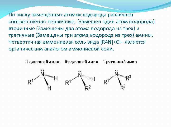 По числу замещённых атомов водорода различают соответственно первичные, (Замещен один атом водорода) вторичные (Замещены