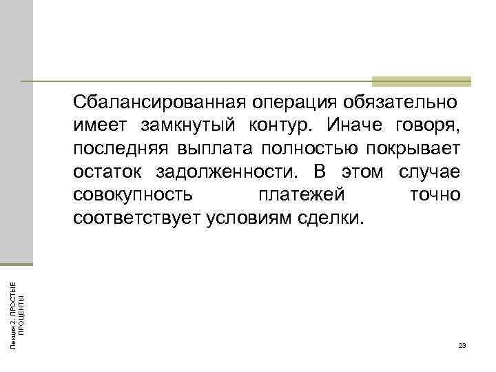 Лекция 2. ПРОСТЫЕ ПРОЦЕНТЫ Сбалансированная операция обязательно имеет замкнутый контур. Иначе говоря, последняя выплата