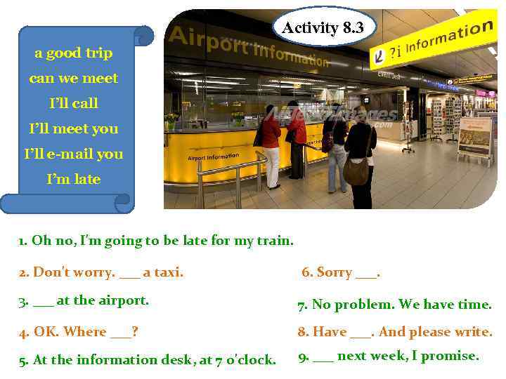 Activity 8. 3 a good trip can we meet I’ll call I’ll meet you
