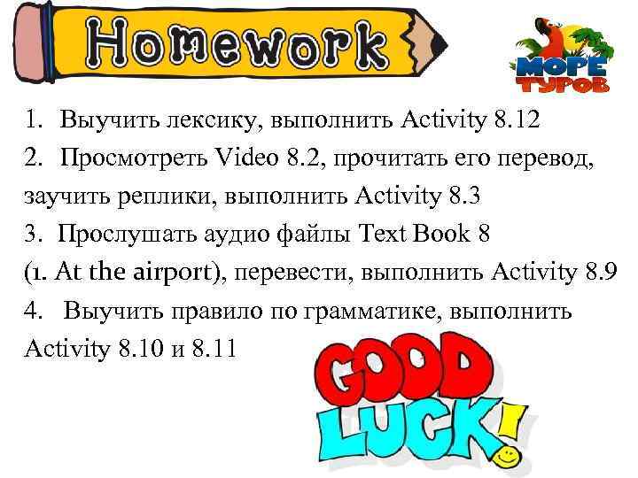 1. Выучить лексику, выполнить Activity 8. 12 2. Просмотреть Video 8. 2, прочитать его