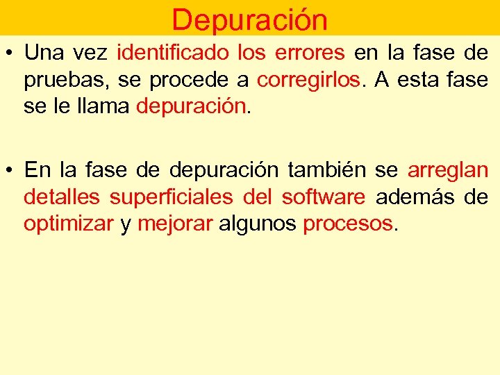 Depuración • Una vez identificado los errores en la fase de pruebas, se procede