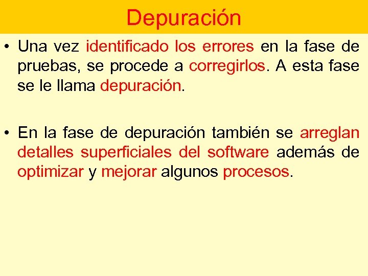 Depuración • Una vez identificado los errores en la fase de pruebas, se procede