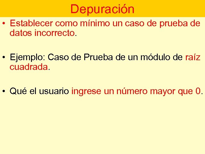 Depuración • Establecer como mínimo un caso de prueba de datos incorrecto. • Ejemplo: