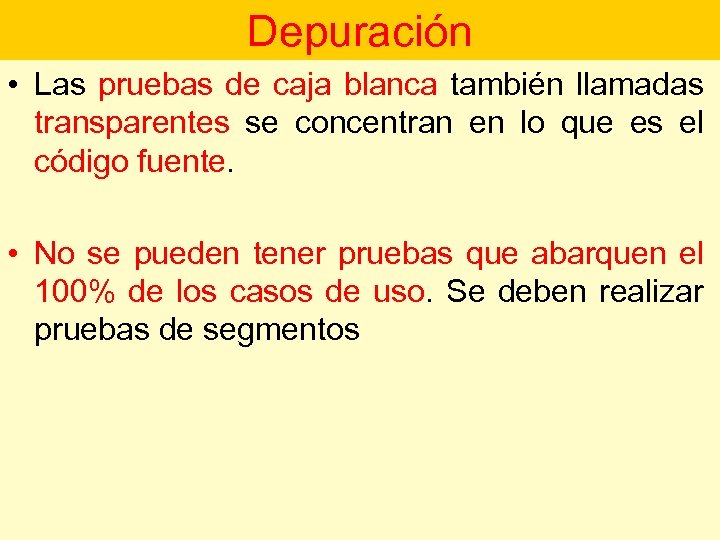 Depuración • Las pruebas de caja blanca también llamadas transparentes se concentran en lo