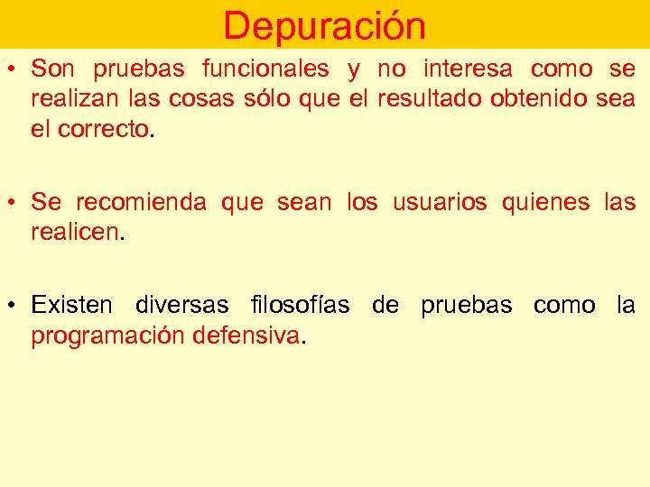 Depuración • Son pruebas funcionales y no interesa como se realizan las cosas sólo