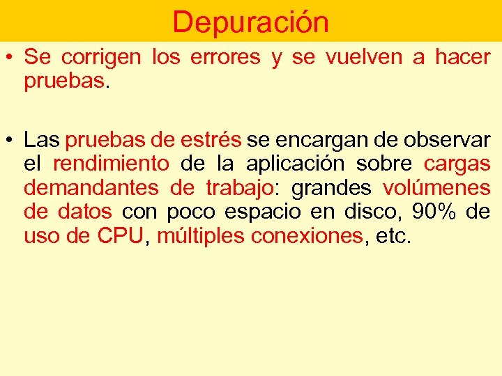 Depuración • Se corrigen los errores y se vuelven a hacer pruebas. • Las