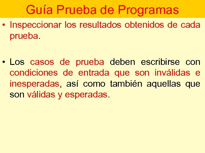 Guía Prueba de Programas • Inspeccionar los resultados obtenidos de cada prueba. • Los