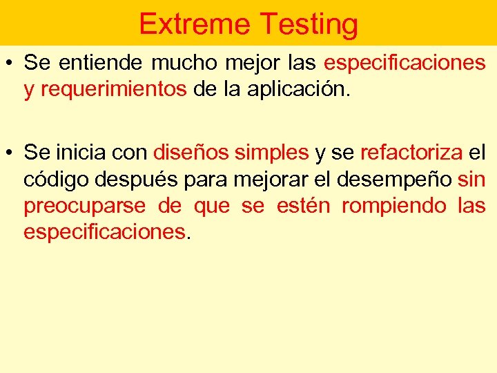 Extreme Testing • Se entiende mucho mejor las especificaciones y requerimientos de la aplicación.