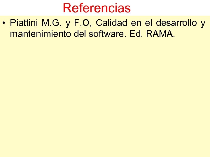 Referencias • Piattini M. G. y F. O, Calidad en el desarrollo y mantenimiento