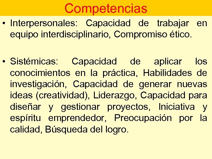 Competencias • Interpersonales: Capacidad de trabajar en equipo interdisciplinario, Compromiso ético. • Sistémicas: Capacidad