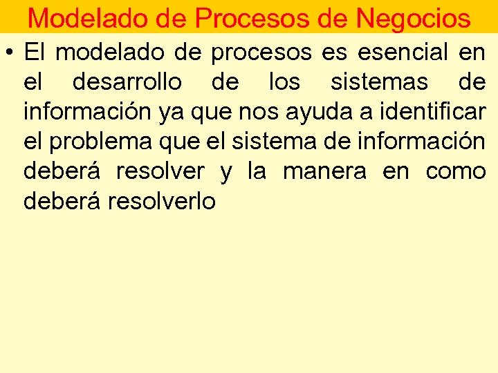 Modelado de Procesos de Negocios • El modelado de procesos es esencial en el