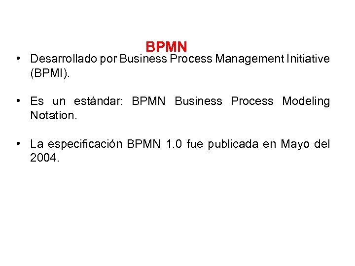 BPMN • Desarrollado por Business Process Management Initiative (BPMI). • Es un estándar: BPMN