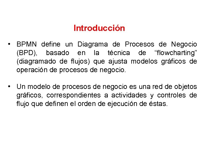 Introducción • BPMN define un Diagrama de Procesos de Negocio (BPD), basado en la