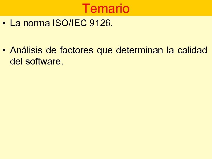 Temario • La norma ISO/IEC 9126. • Análisis de factores que determinan la calidad