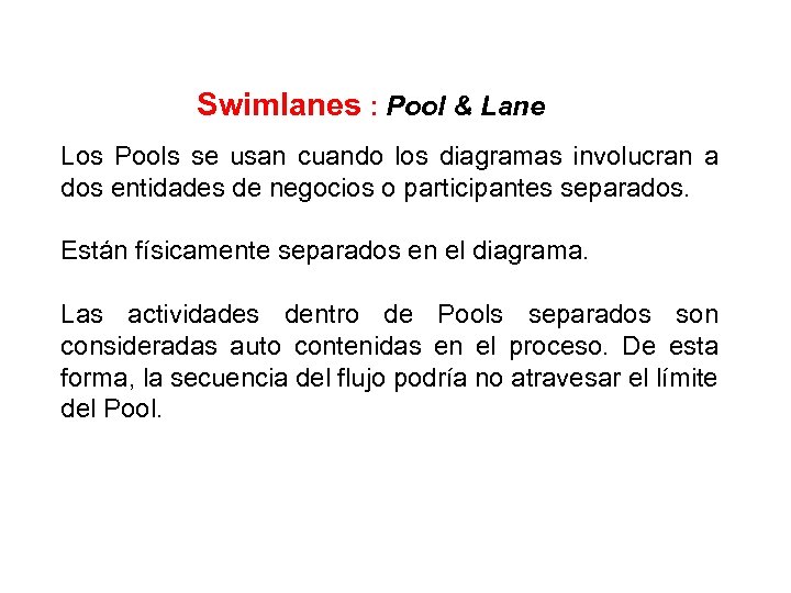 Swimlanes : Pool & Lane Los Pools se usan cuando los diagramas involucran a