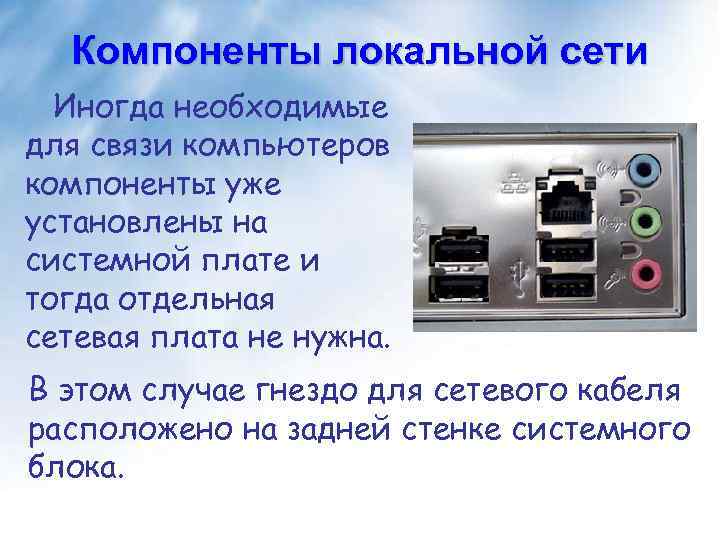 Компоненты локальной сети Иногда необходимые для связи компьютеров компоненты уже установлены на системной плате