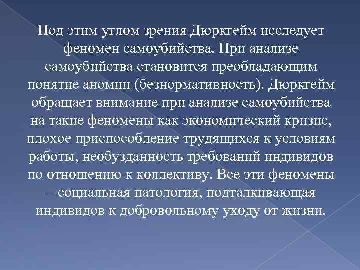 Под этим углом зрения Дюркгейм исследует феномен самоубийства. При анализе самоубийства становится преобладающим понятие