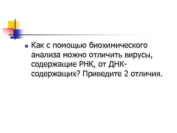 n Как с помощью биохимического анализа можно отличить вирусы, содержащие РНК, от ДНКсодержащих? Приведите