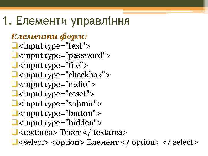 1. Елементи управління Елементи форм: q<input type="text"> q<input type="password"> q<input type="file"> q<input type="checkbox"> q<input