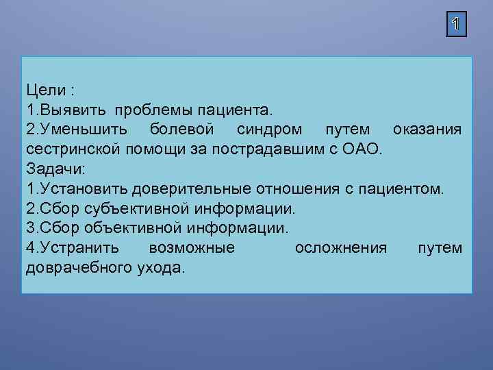 1 Цели : 1. Выявить проблемы пациента. 2. Уменьшить болевой синдром путем оказания сестринской