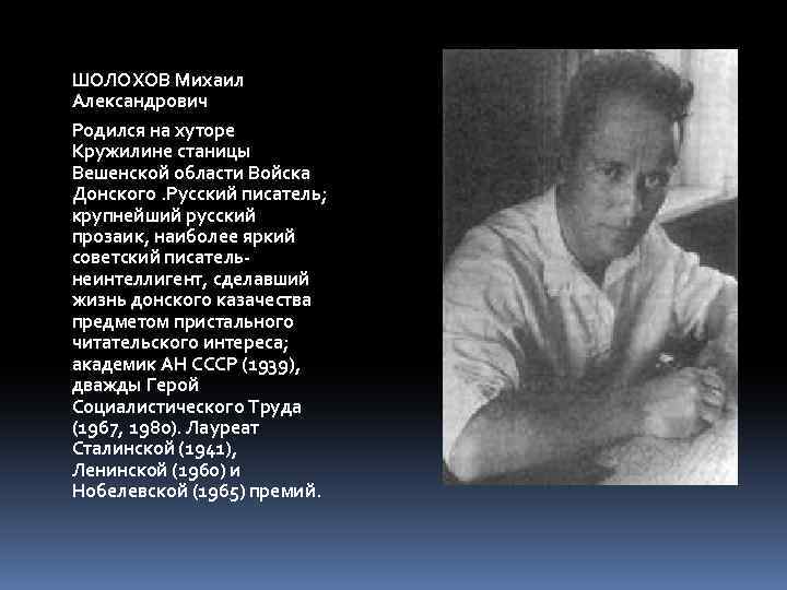  ШОЛОХОВ Михаил Александрович Родился на хуторе Кружилине станицы Вешенской области Войска Донского. Русский