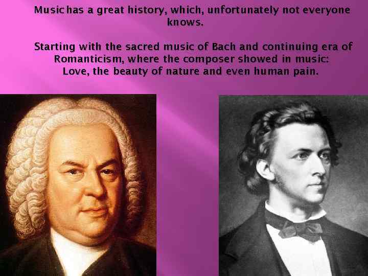 Music has a great history, which, unfortunately not everyone knows. Starting with the sacred