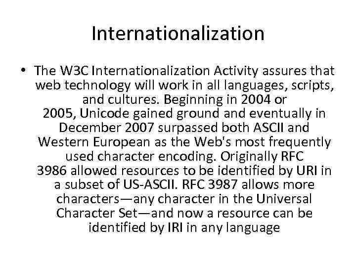 Internationalization • The W 3 C Internationalization Activity assures that web technology will work