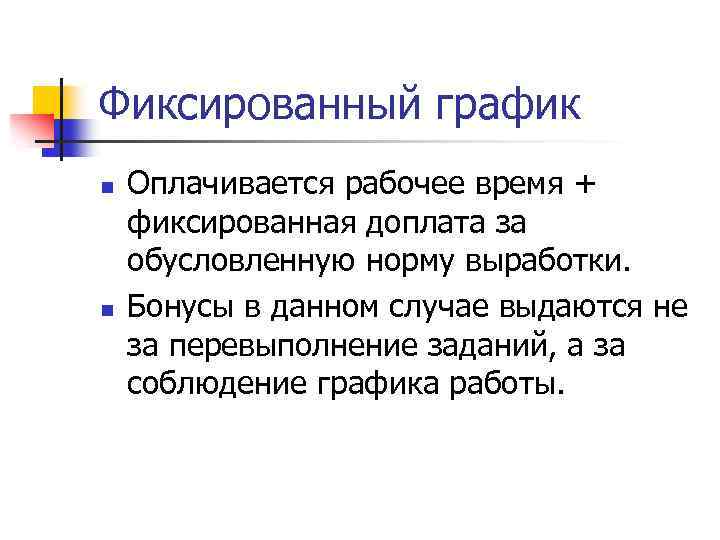 Фиксированный график n n Оплачивается рабочее время + фиксированная доплата за обусловленную норму выработки.