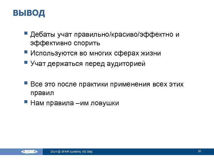 ВЫВОД § Дебаты учат правильно/красиво/эффектно и эффективно спорить § Используются во многих сферах жизни