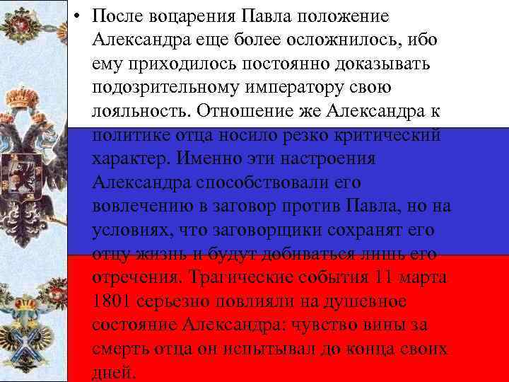  • После воцарения Павла положение Александра еще более осложнилось, ибо ему приходилось постоянно