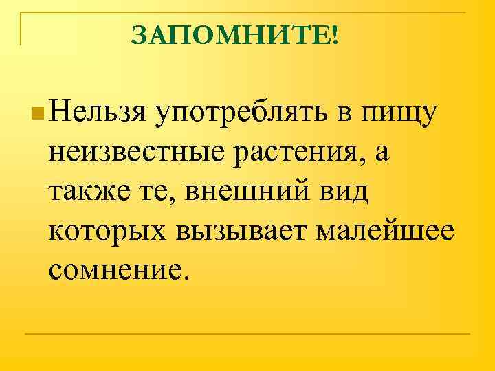 ЗАПОМНИТЕ! n Нельзя употреблять в пищу неизвестные растения, а также те, внешний вид которых