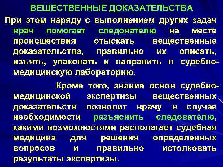 ВЕЩЕСТВЕННЫЕ ДОКАЗАТЕЛЬСТВА При этом наряду с выполнением других задач врач помогает следователю на месте