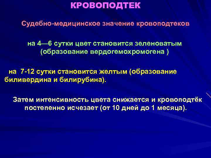 КРОВОПОДТЕК Судебно-медицинское значение кровоподтеков на 4— 6 сутки цвет становится зеленоватым (образование вердогемохромогена )