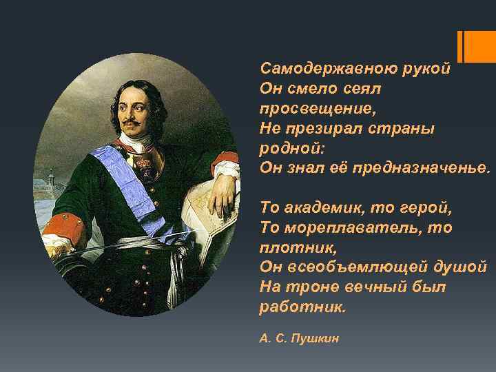 Самодержавною рукой Он смело сеял просвещение, Не презирал страны родной: Он знал её предназначенье.