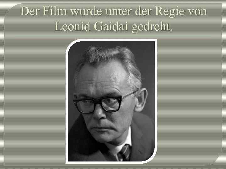 Der Film wurde unter der Regie von Leonid Gaidai gedreht. 