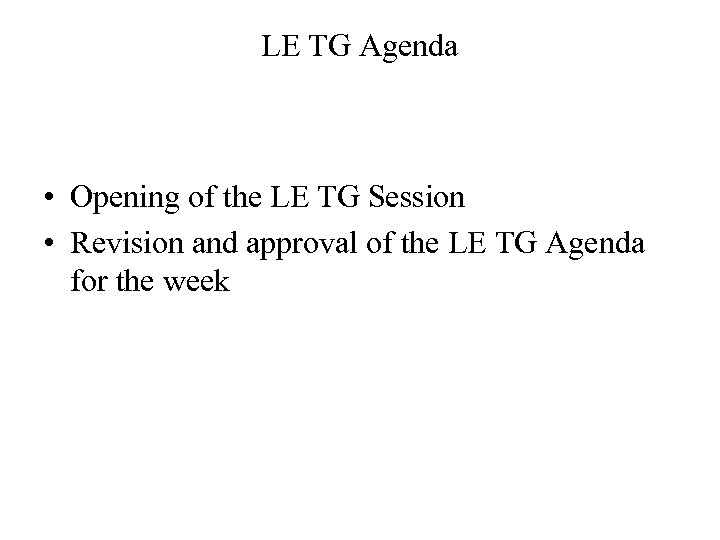 LE TG Agenda • Opening of the LE TG Session • Revision and approval