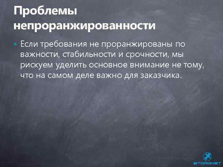 Проблемы непроранжированности Если требования не проранжированы по важности, стабильности и срочности, мы рискуем уделить
