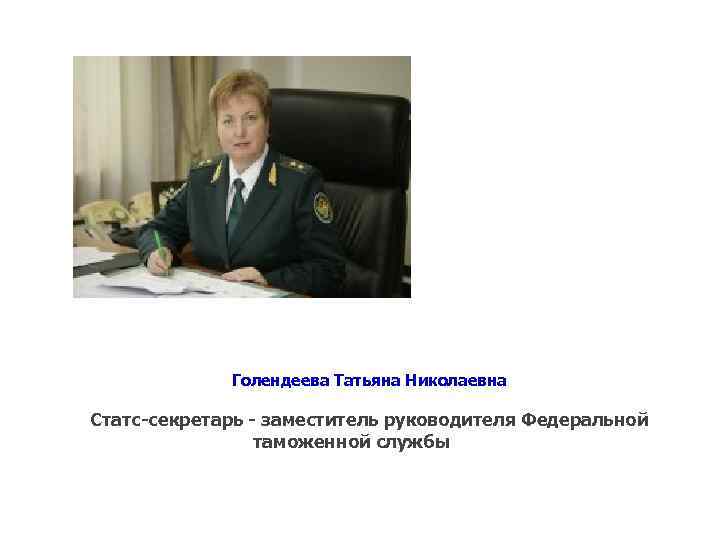 Голендеева Татьяна Николаевна Статс-секретарь - заместитель руководителя Федеральной таможенной службы 