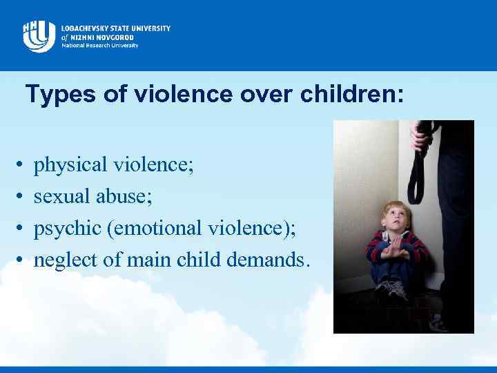 Types of violence over children: • • physical violence; sexual abuse; psychic (emotional violence);
