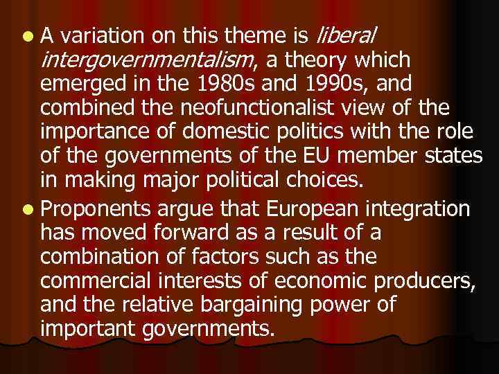 variation on this theme is liberal intergovernmentalism, a theory which emerged in the 1980