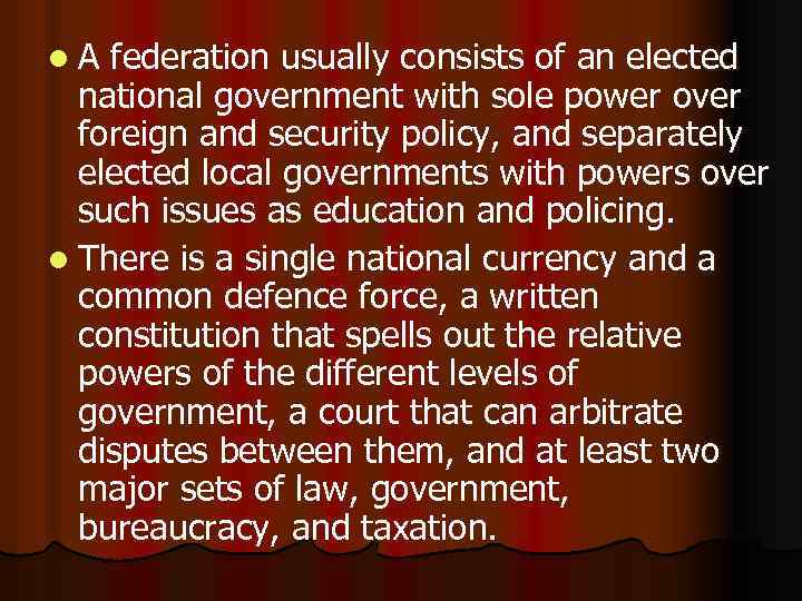 l. A federation usually consists of an elected national government with sole power over