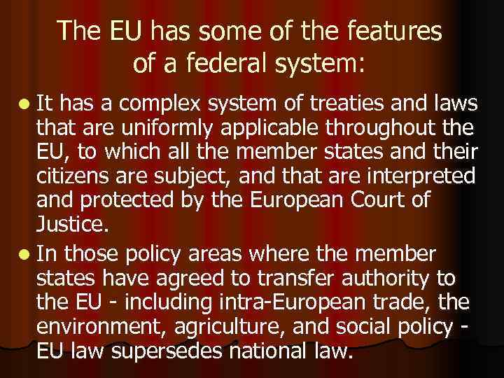 The EU has some of the features of a federal system: l It has
