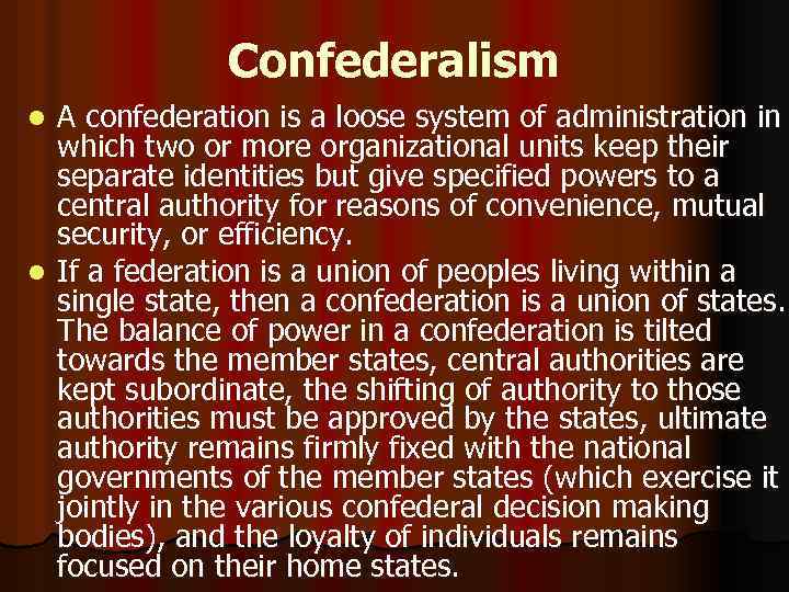 Confederalism A confederation is a loose system of administration in which two or more