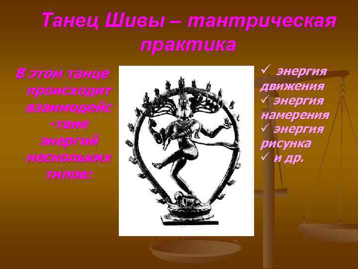 Танец Шивы – тантрическая практика В этом танце происходит взаимодейс -твие энергий нескольких типов: