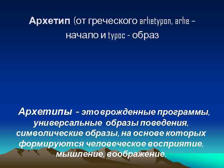 Архетип (от греческого arhetypon, arhe – начало и typoc - образ Архетипы – это