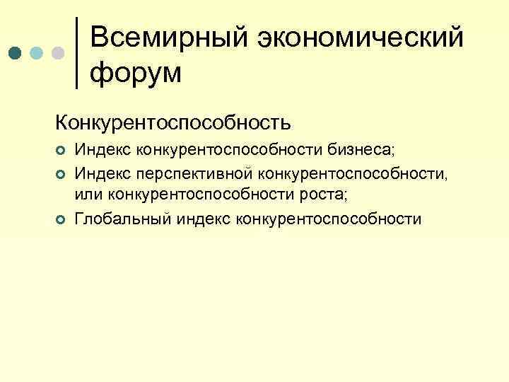 Всемирный экономический форум Конкурентоспособность ¢ ¢ ¢ Индекс конкурентоспособности бизнеса; Индекс перспективной конкурентоспособности, или