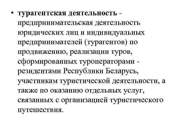  • турагентская деятельность - предпринимательская деятельность юридических лиц и индивидуальных предпринимателей (турагентов) по