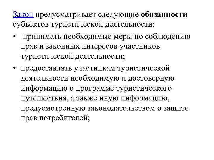 Закон предусматривает следующие обязанности субъектов туристической деятельности: • принимать необходимые меры по соблюдению прав