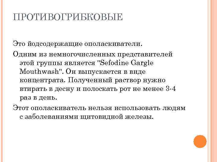 ПРОТИВОГРИБКОВЫЕ Это йодсодержащие ополаскиватели. Одним из немногочисленных представителей этой группы является 