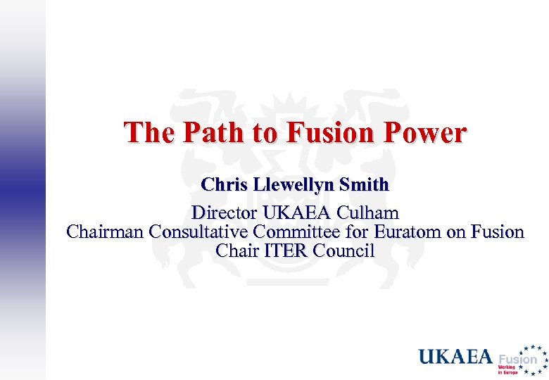 The Path to Fusion Power Chris Llewellyn Smith Director UKAEA Culham Chairman Consultative Committee